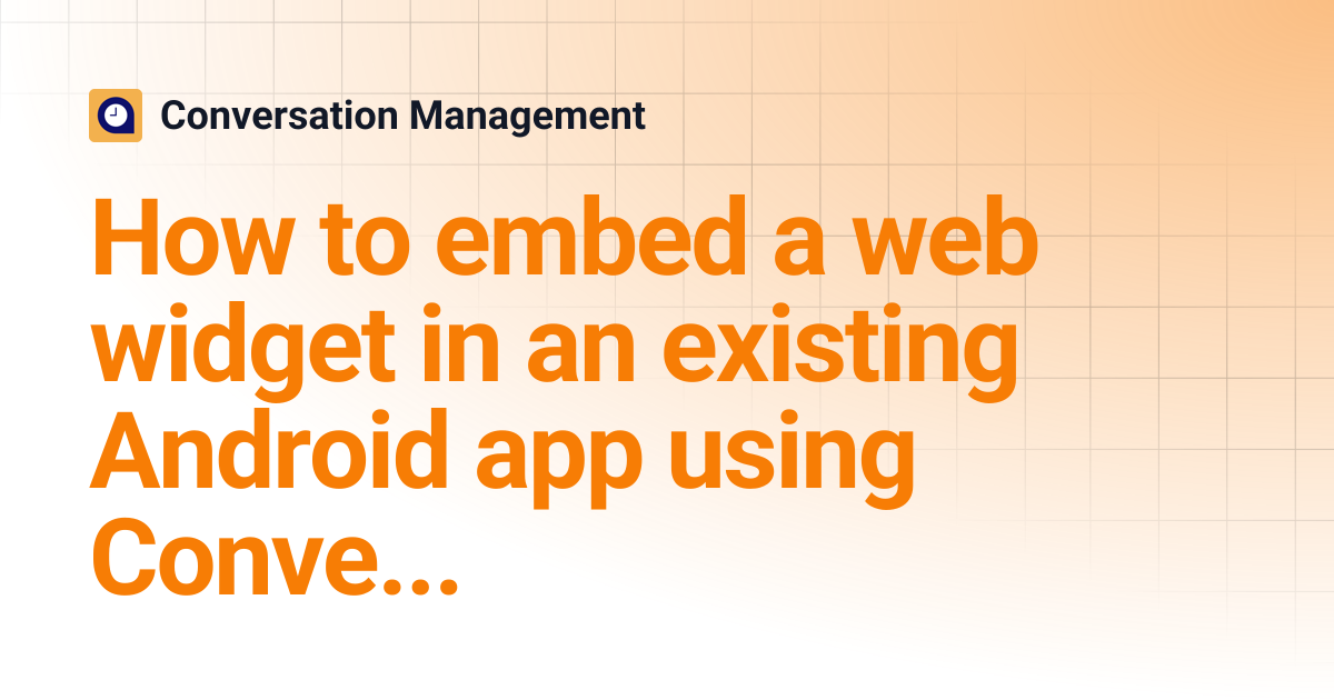 How to embed a web widget in an existing Android app using Conversation ...